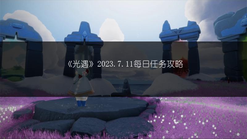 《光遇》2023.7.11每日任务攻略