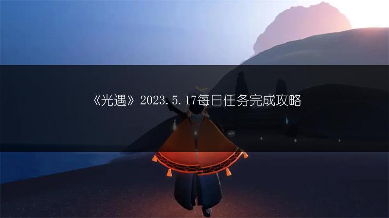 《光遇》2023.5.17每日任务完成攻略