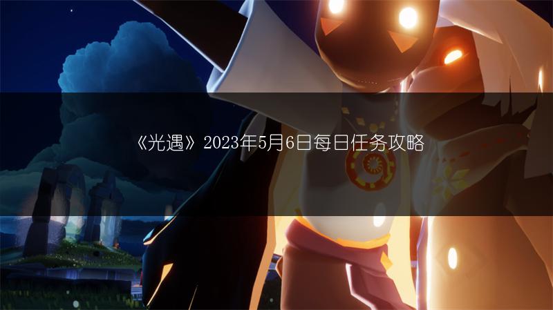 《光遇》2023年5月6日每日任务攻略