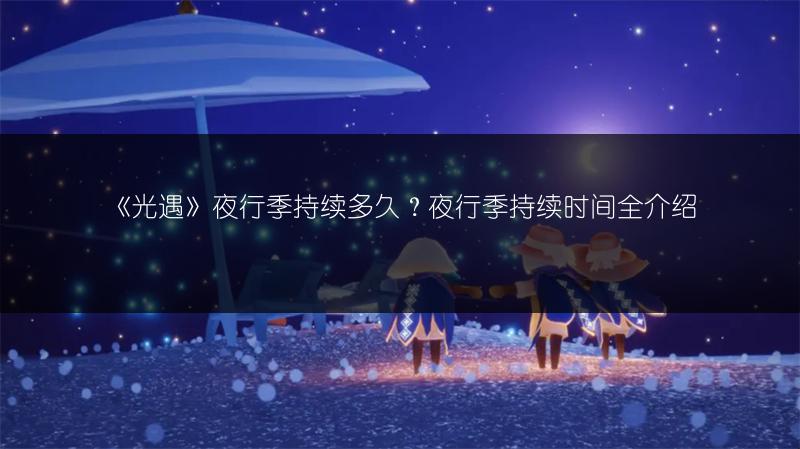 《光遇》夜行季持续多久？夜行季持续时间全介绍