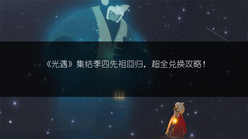 《光遇》集结季四先祖回归，超全兑换攻略！