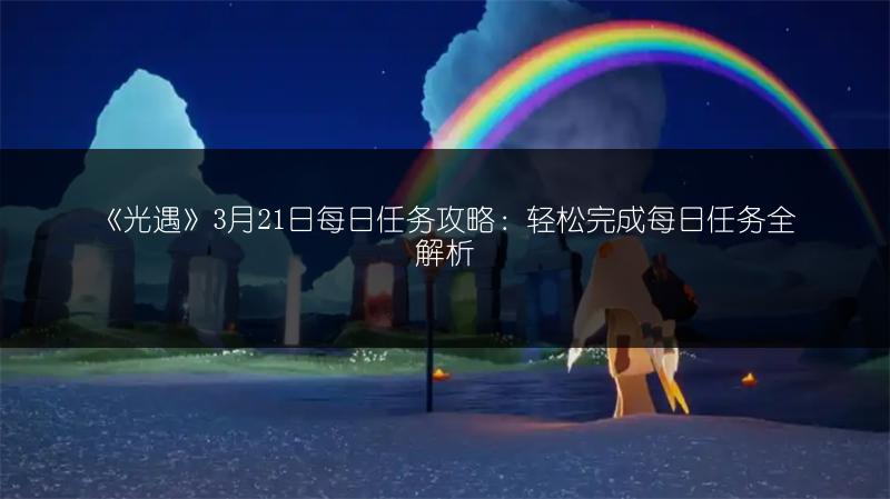 《光遇》3月21日每日任务攻略：轻松完成每日任务全解析