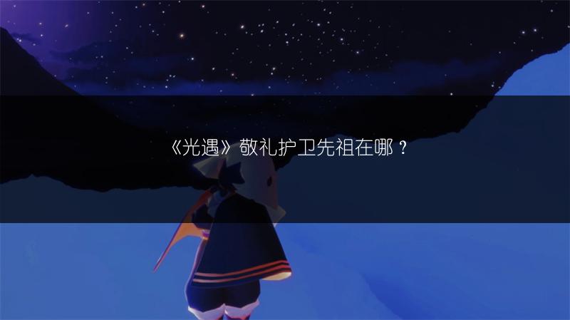 《光遇》敬礼护卫先祖在哪？