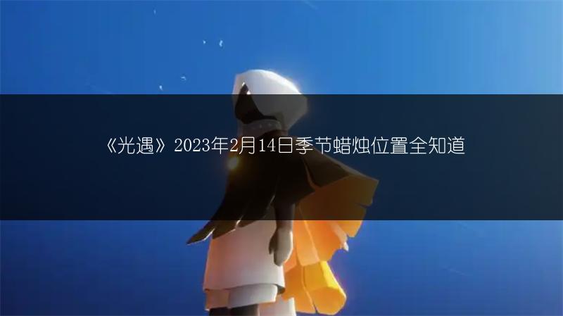 《光遇》2023年2月14日季节蜡烛位置全知道