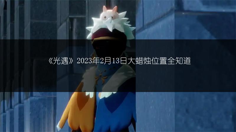 《光遇》2023年2月13日大蜡烛位置全知道