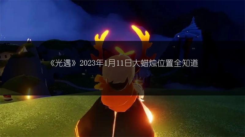 《光遇》2023年1月11日大蜡烛位置全知道