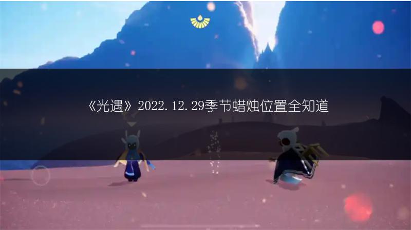 《光遇》2022.12.29季节蜡烛位置全知道