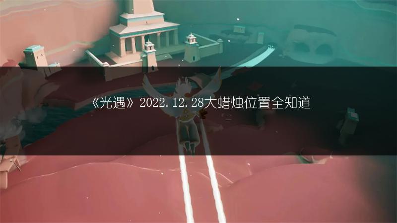 《光遇》2022.12.28大蜡烛位置全知道