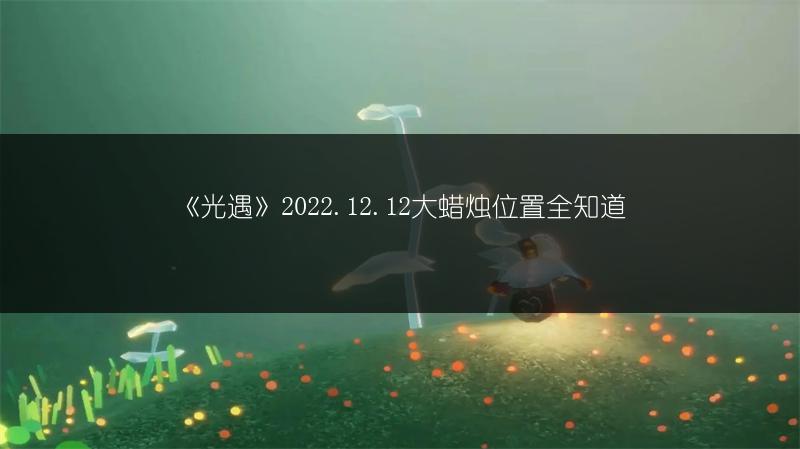 《光遇》2022.12.12季节蜡烛位置全知道