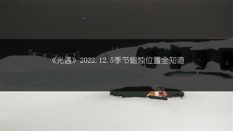 《光遇》2022.12.5季节蜡烛位置全知道