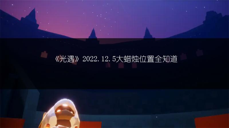 《光遇》2022.12.5大蜡烛位置全知道