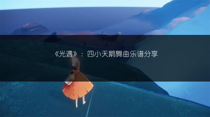 《光遇》：四小天鹅舞曲乐谱分享