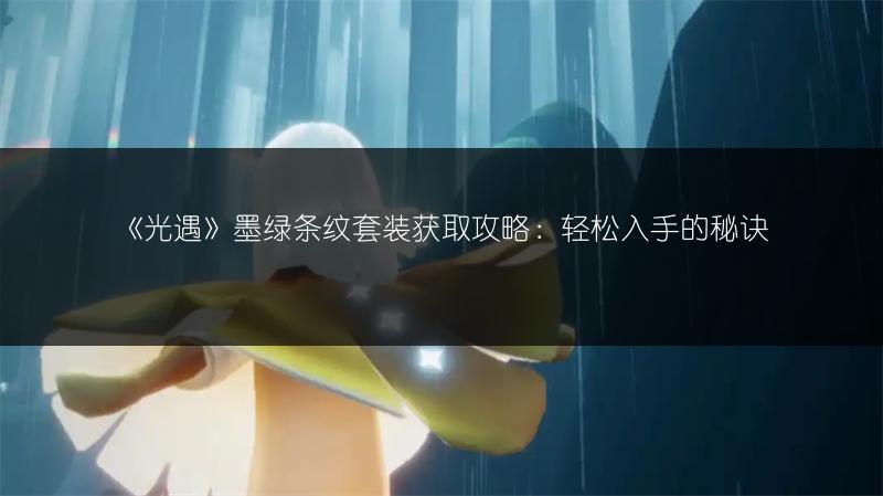 《光遇》墨绿条纹套装获取攻略：轻松入手的秘诀