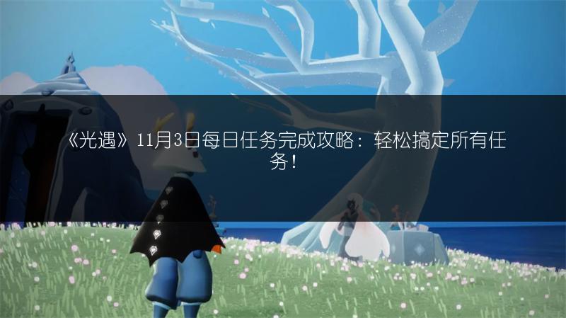 《光遇》11月3日每日任务完成攻略：轻松搞定所有任务！
