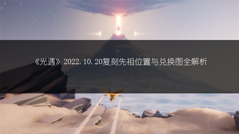 《光遇》2022.10.20复刻先祖位置与兑换图全解析