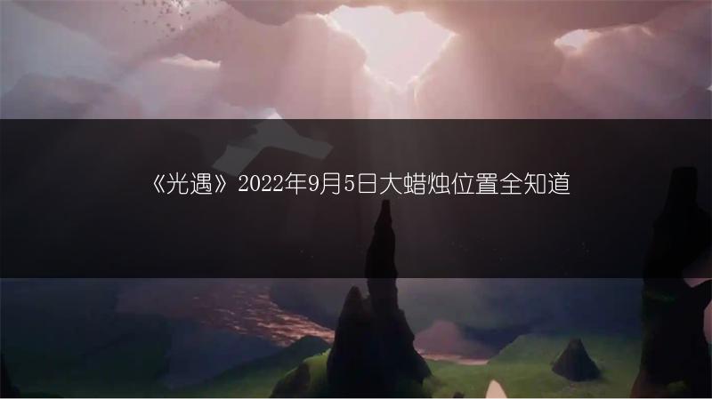 《光遇》2022年9月5日大蜡烛位置全知道