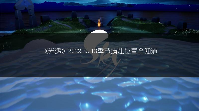 《光遇》2022.9.13季节蜡烛位置全知道