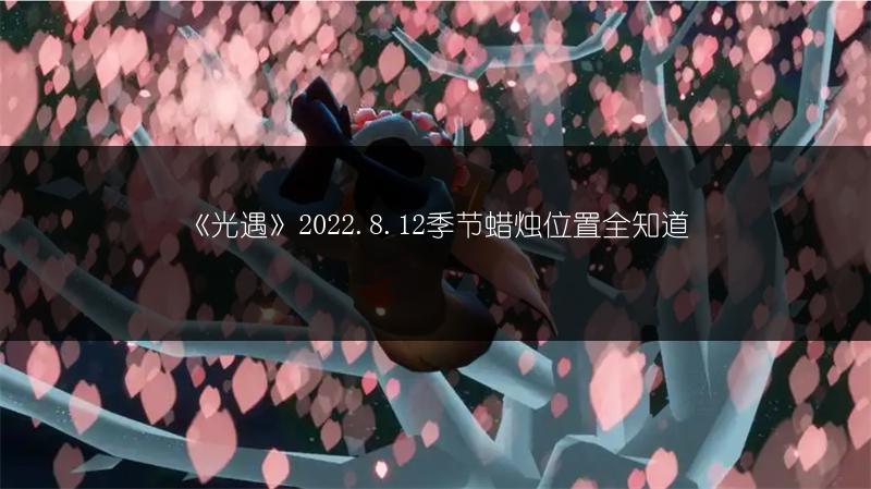 《光遇》2022.8.12季节蜡烛位置全知道