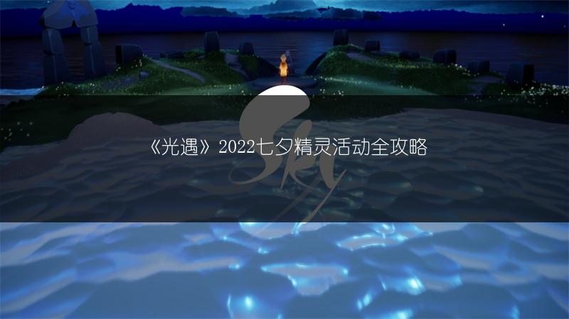 《光遇》2022七夕精灵活动全攻略