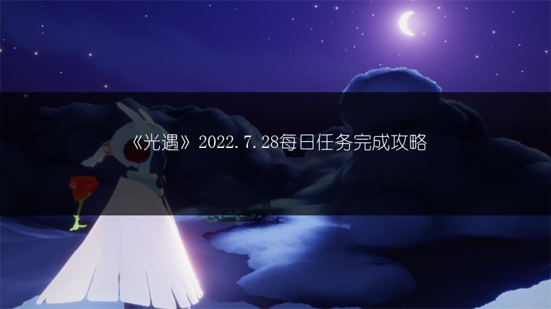 《光遇》2022.7.28每日任务完成攻略