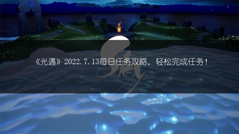 《光遇》2022.7.13每日任务攻略，轻松完成任务！