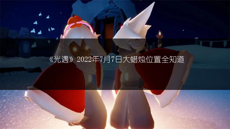 《光遇》2022年7月7日大蜡烛位置全知道