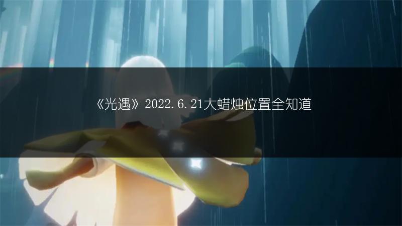 《光遇》2022.6.21大蜡烛位置全知道