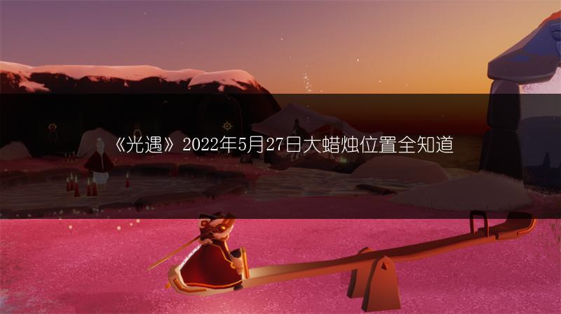 《光遇》2022年5月27日大蜡烛位置全知道