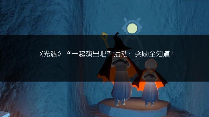 《光遇》“一起演出吧”活动：奖励全知道！