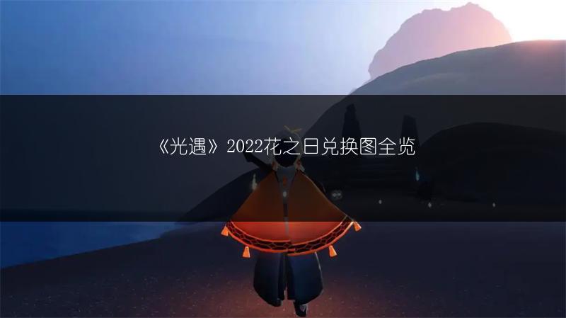《光遇》2022花之日兑换图全览