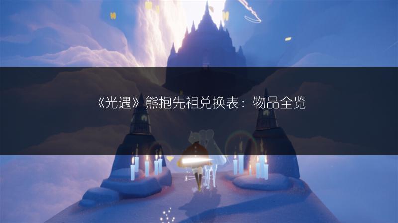 《光遇》熊抱先祖兑换表：物品全览