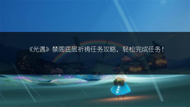 《光遇》禁阁底层祈祷任务攻略，轻松完成任务！