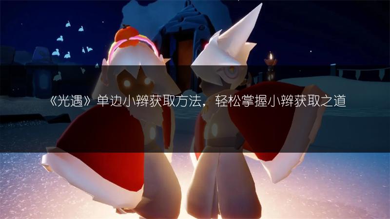 《光遇》单边小辫获取方法，轻松掌握小辫获取之道