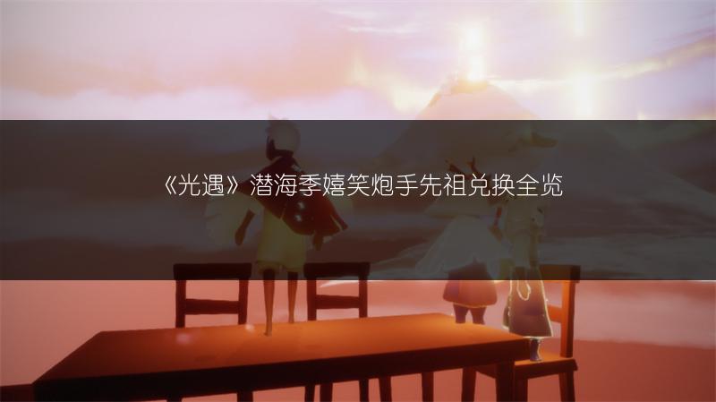 《光遇》潜海季向导在哪？兑换图全览！