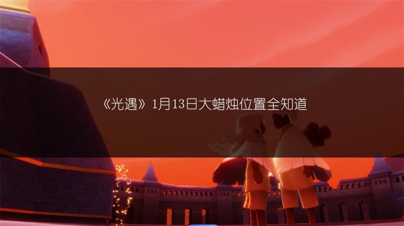 《光遇》1月13日大蜡烛位置全知道