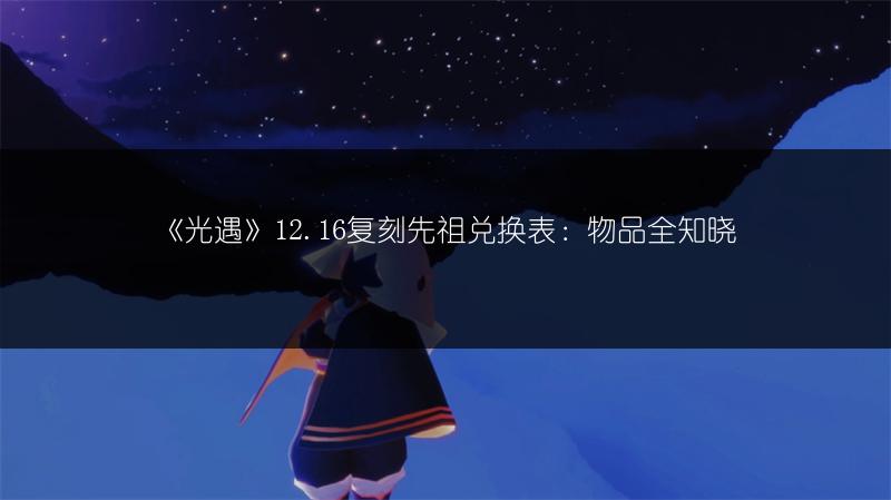 《光遇》12.16复刻先祖兑换表：物品全知晓