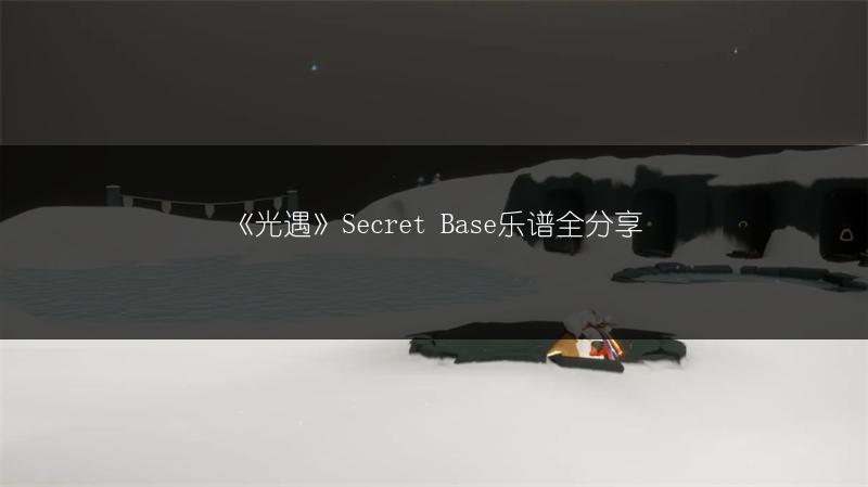 《光遇》Secret Base乐谱全分享