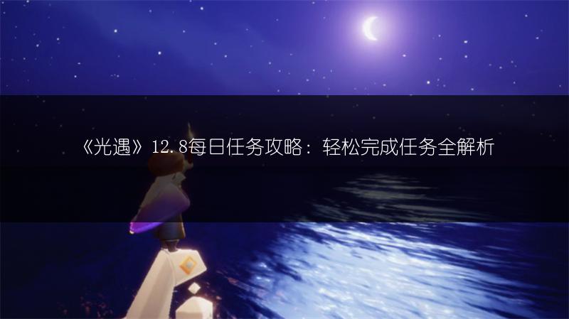 《光遇》12.8每日任务攻略：轻松完成任务全解析