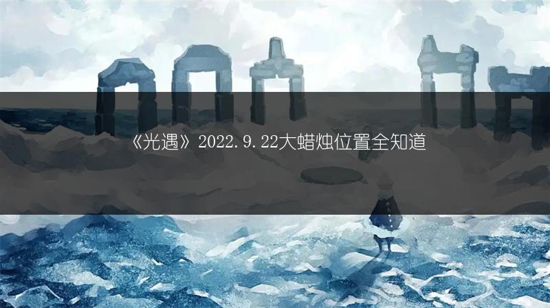 《光遇》2022.9.22大蜡烛位置全知道