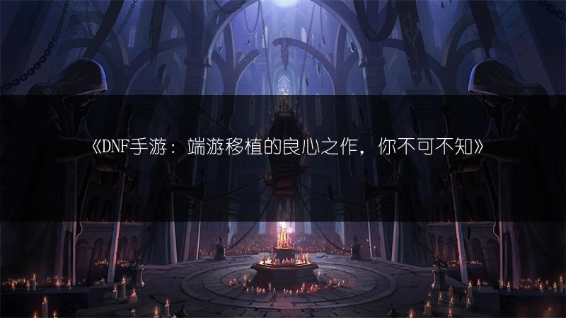 《DNF手游：端游移植的良心之作，你不可不知》