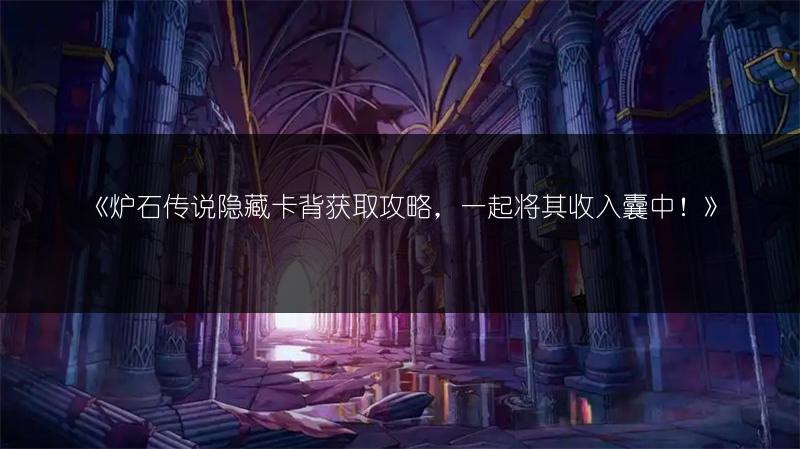 《炉石传说隐藏卡背获取攻略，一起将其收入囊中！》