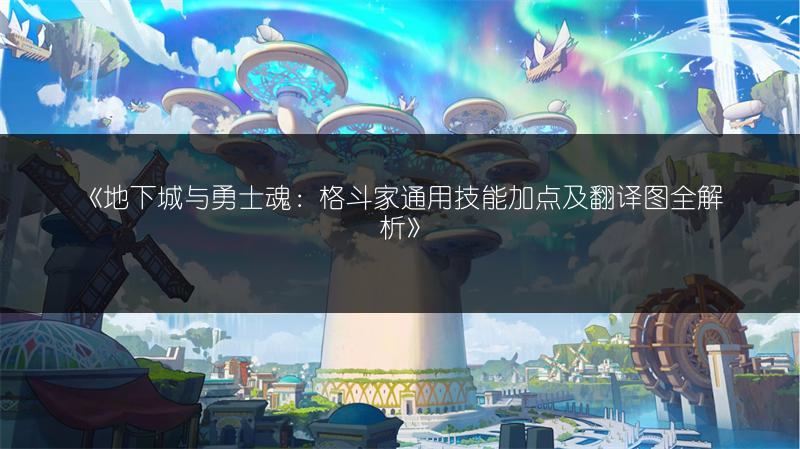 《地下城与勇士魂：格斗家通用技能加点及翻译图全解析》