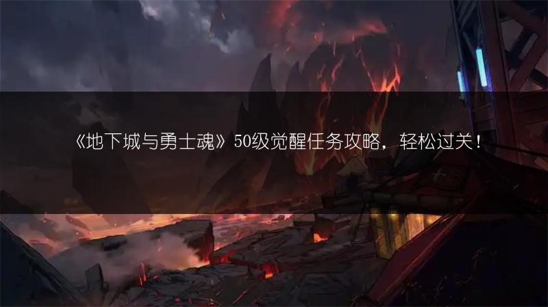 《地下城与勇士魂》50级觉醒任务攻略，轻松过关！
