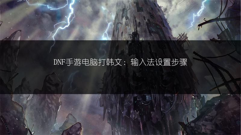 DNF手游电脑打韩文：输入法设置步骤