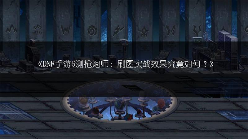 《DNF手游6测安装包无法下载？这些办法来解决！》