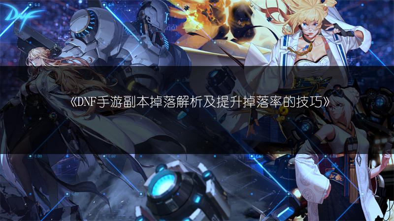 《DNF手游副本掉落解析及提升掉落率的技巧》