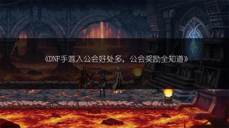 《DNF手游入公会好处多，公会奖励全知道》