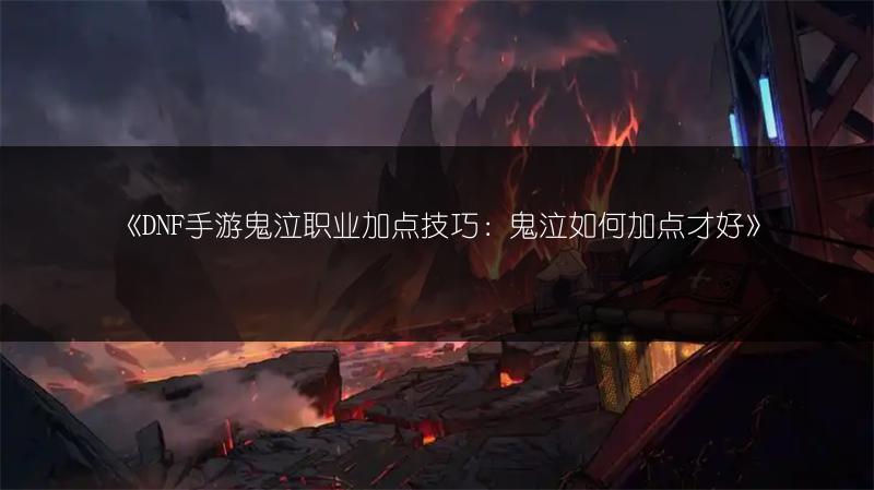 《DNF手游鬼泣职业加点技巧：鬼泣如何加点才好》