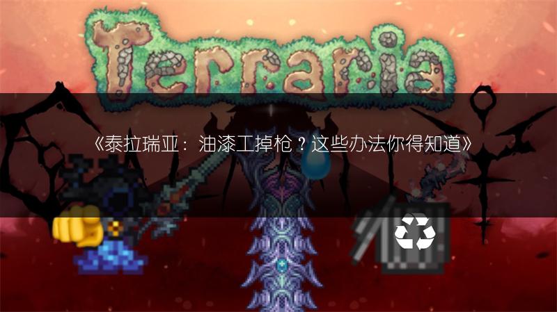 《泰拉瑞亚：油漆工掉枪？这些办法你得知道》