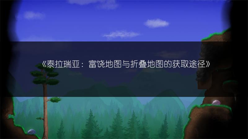 《泰拉瑞亚：富饶地图与折叠地图的获取途径》